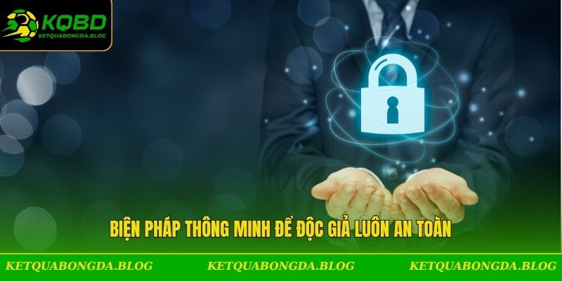 Biện pháp thông minh để độc giả luôn an toàn