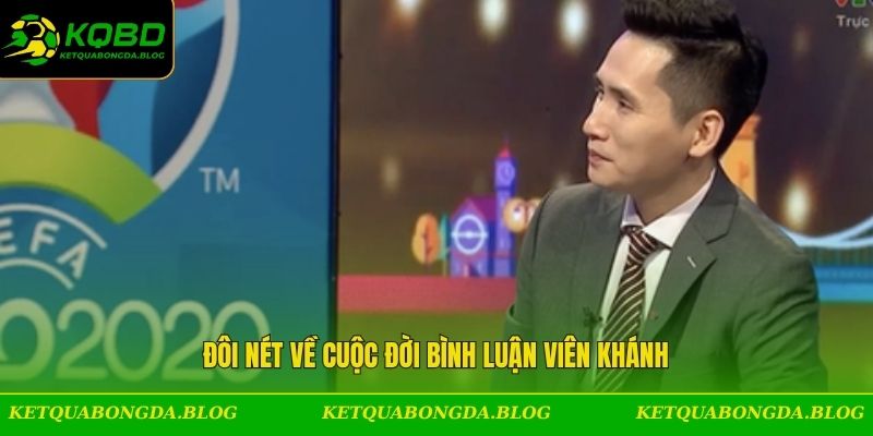 Đôi nét về cuộc đời bình luận viên Khánh