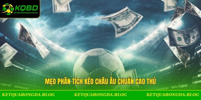 Mẹo phân tích kèo châu Âu chuẩn cao thủ